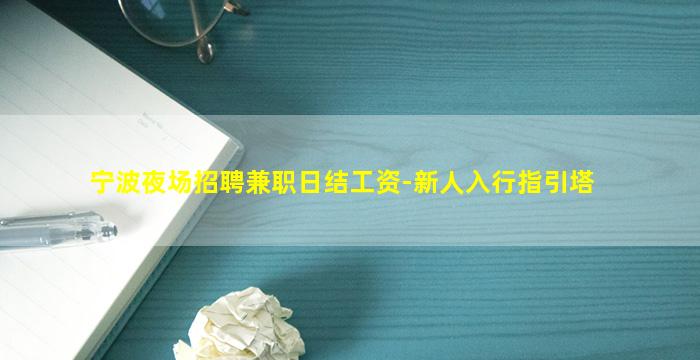 宁波夜场招聘兼职日结工资-新人入行指引塔